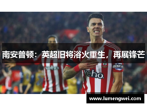 南安普顿：英超旧将浴火重生，再展锋芒